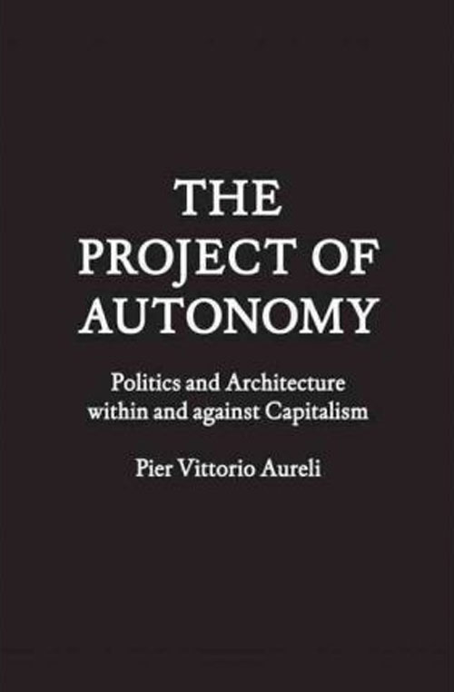 Autonomijos projektas, Pier Vittorio Aureli (Princeton Architectural Press, 2008)